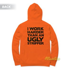 I Work Harder Than An Ugly Stripper Hoodie 1