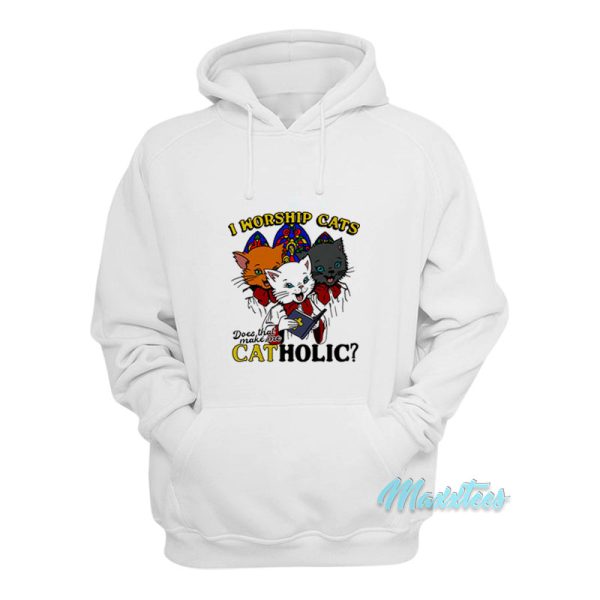 I Worship Cats Does That Make Me Catholic Hoodie