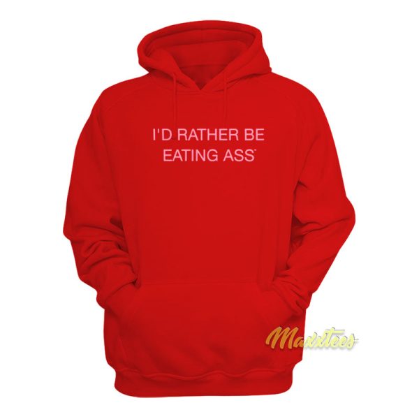 I’d Rather Be Eating Ass Hoodie