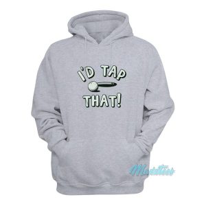 I'd Tap That Golf Hoodie 1 Id Tap That Golf Hoodie 2