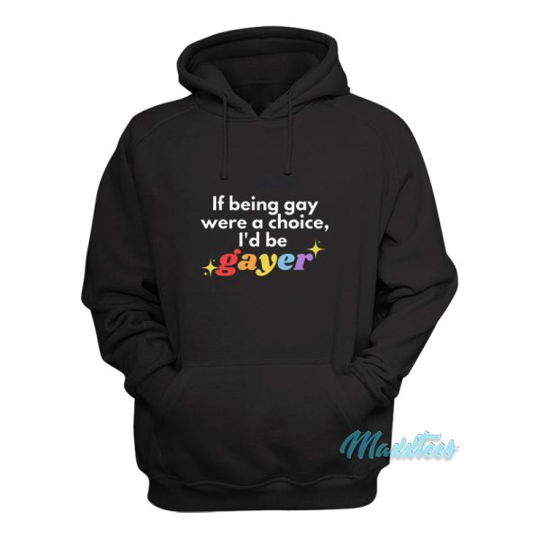 If Being Gay Was A Choice I’d Be Gayer Pride Hoodie