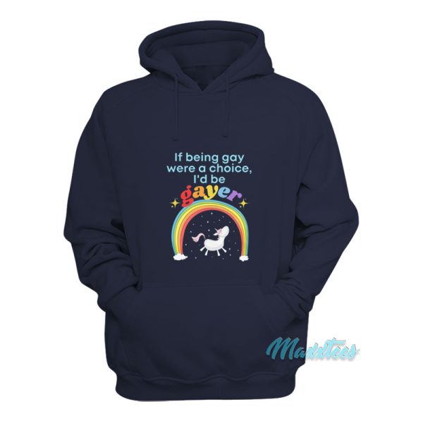 If Being Gay Was A Choice I’d Be Gayer Unicorn Hoodie