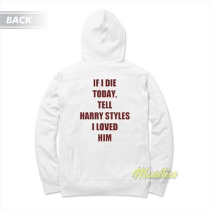 If I Die Today Tell Harry Styles Hoodie 2