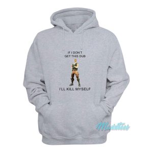 If I Dont Get This Dub Ill Kill Myself Hoodie 1