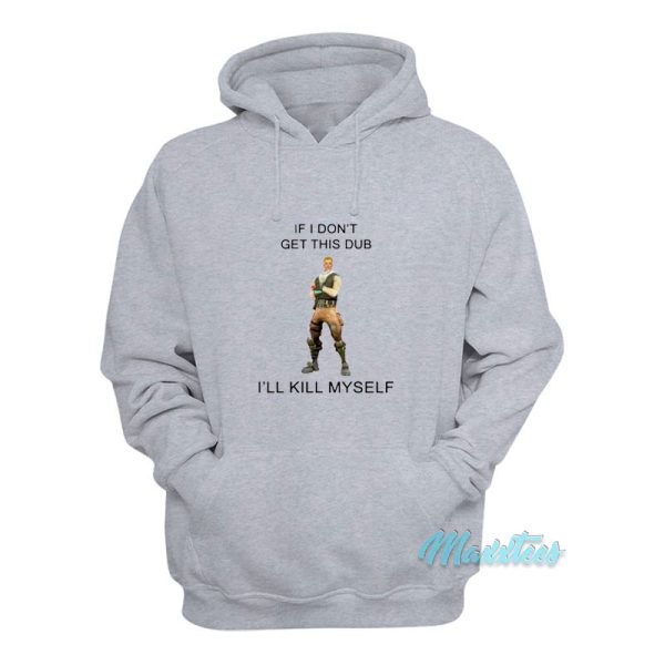 If I Don’t Get This Dub I’ll Kill Myself Hoodie