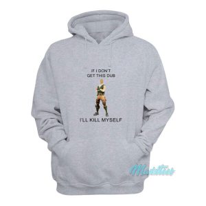 If I Dont Get This Dub Ill Kill Myself Hoodie 2