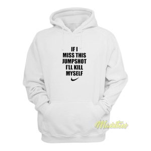 If I Miss This Jumpshot Ill Kill Myself Hoodie 2