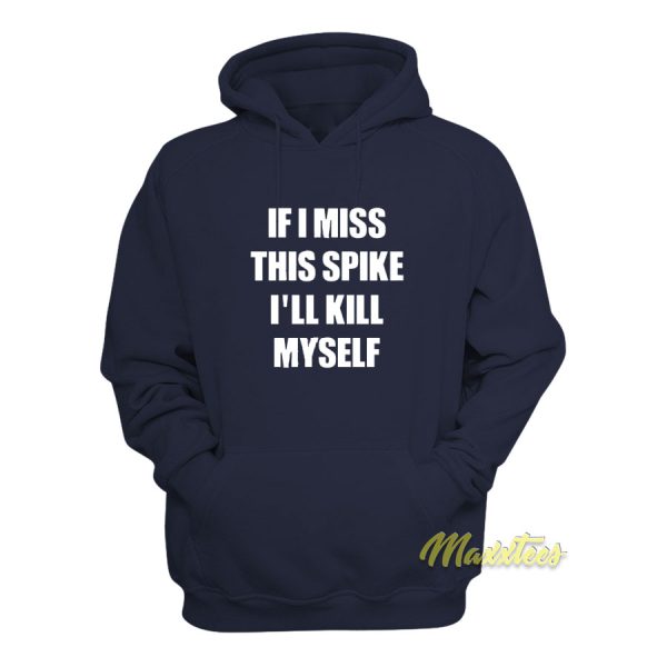 If I Miss This Spike I’ll Kill Myself Hoodie