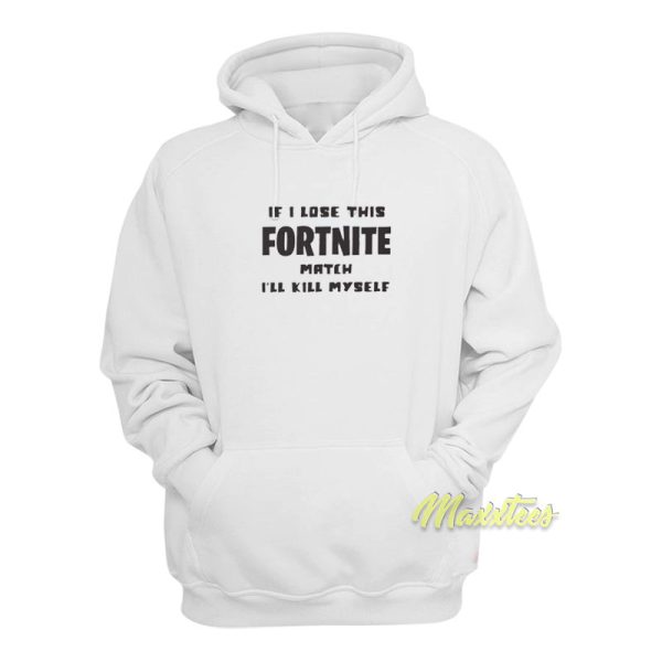 If Lose This Fortnite Match I’ll Kill Myself Hoodie