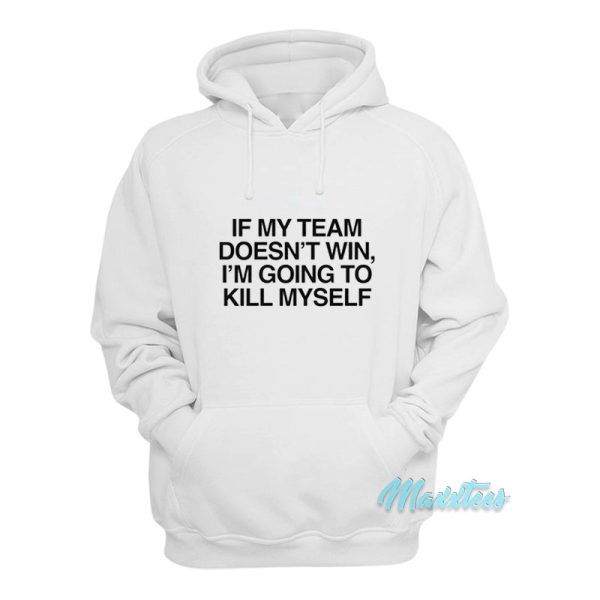 If My Team Doesn’t Win I’m Going To Kill Myself Hoodie