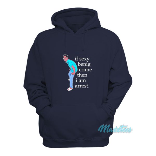 If Sexy Benig Crime Then I Am Arrest Hoodie