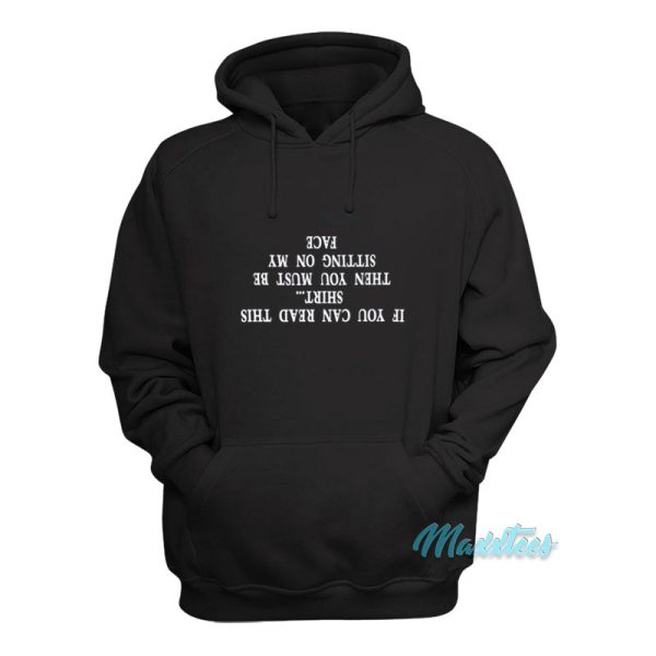 If You Can Read This Then You Must Be Sitting On My Face Hoodie