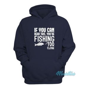 If You Can Read This Youre Fishing Too Close Hoodie 2
