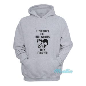 If You Dont Like Hall And Oates Then Fuck You Hoodie 1