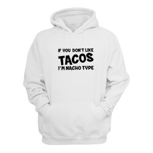 If You Dont Like Tacos Im Nacho Type Hoodie 1