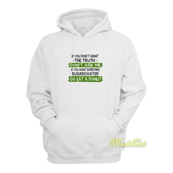 If You Dont Want The Truth Dont Ask Me Hoodie