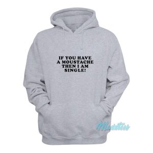 If You Have A Moustache Then I Am Single Hoodie 2