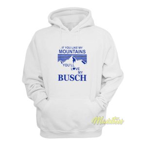 If You Like My Mountains Youll Love My Busch Hoodie 1