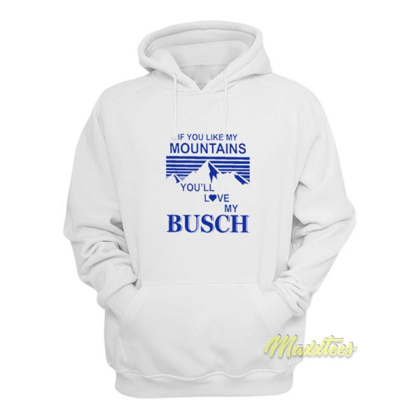 If You Like My Mountains You’ll Love My Busch Hoodie