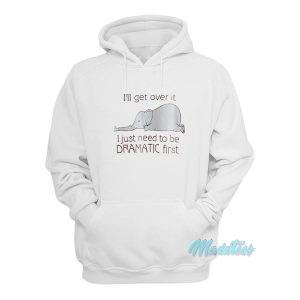 Ill Get Over It Dramatic First Elephant Hoodie 1