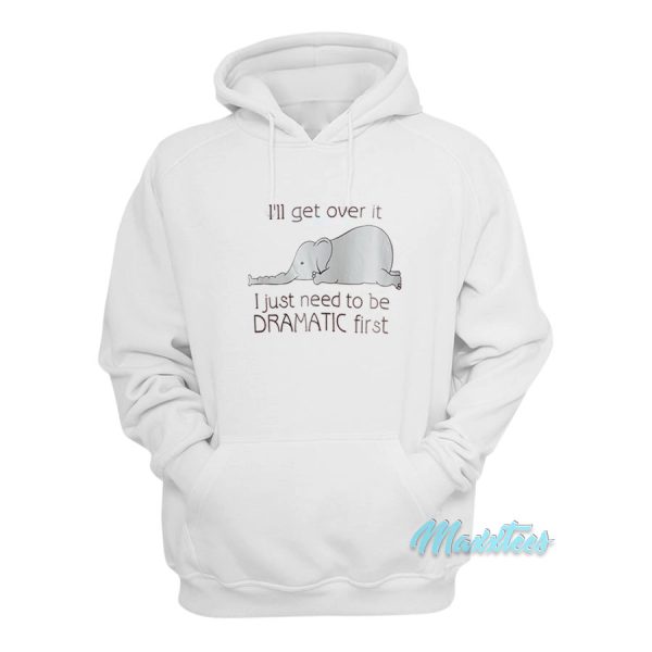 I’ll Get Over It Dramatic First Elephant Hoodie