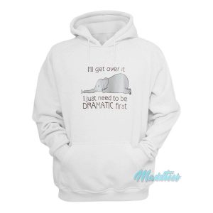 Ill Get Over It Dramatic First Elephant Hoodie 2