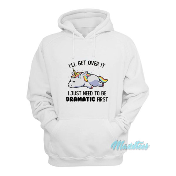 I’ll Get Over It Dramatic First Unicorn Hoodie