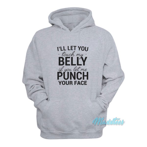 I’ll Let You Touch My Belly If You Let Me Punch Hoodie