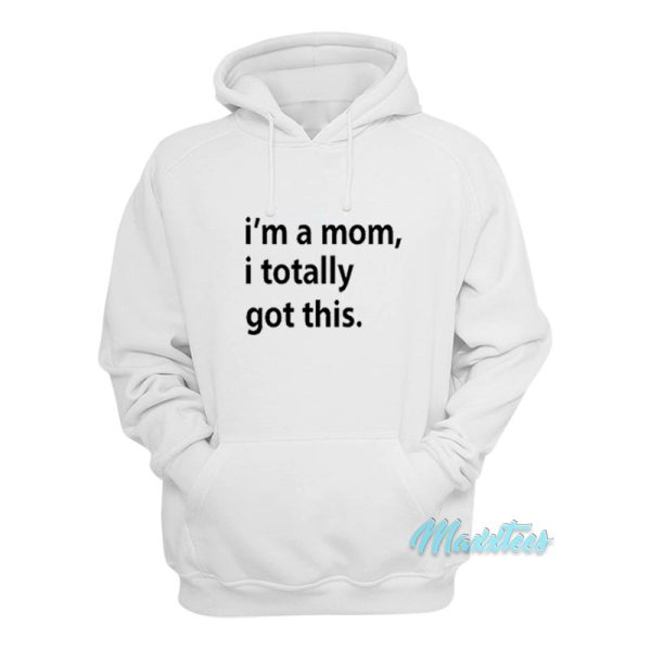 I’m A Mom I Totally Got This Hoodie