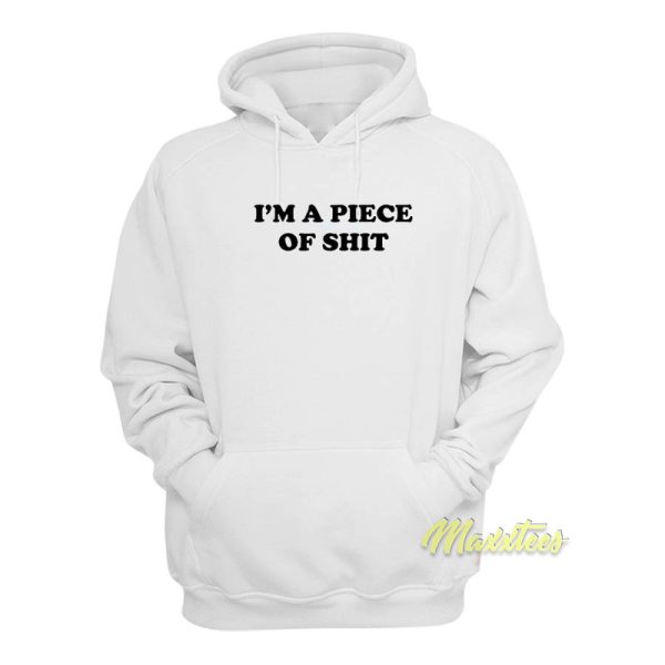 I’m A Piece Of Shit Hoodie