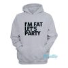 I’m Fat Let’s Party Hoodie