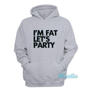 Im Fat Lets Party Hoodie 1