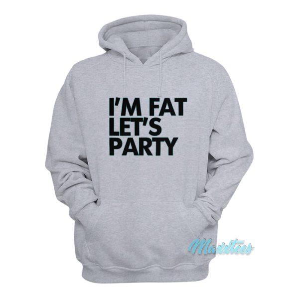 I’m Fat Let’s Party Hoodie