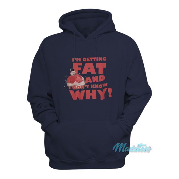 I’m Getting Fat And Don’t Know Why Hoodie