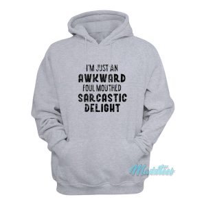 Im Just An Awkward Foul Mouthed Sarcastic Delight Hoodie 1