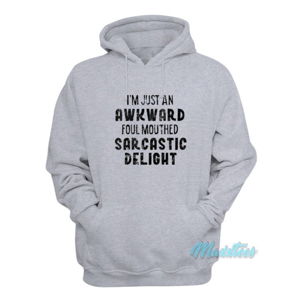 I’m Just An Awkward Foul Mouthed Sarcastic Delight Hoodie