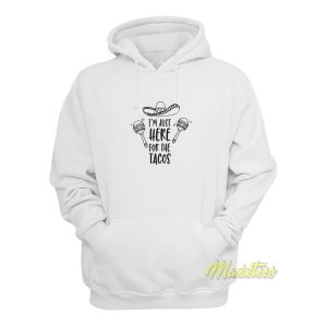 Im Just Here For The Tacos Hoodie 1