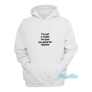 Im Not A Virgin Im Just Too Good For Anyone Hoodie 1