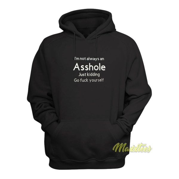 I’m Not Always An Asshole Just Kidding Hoodie