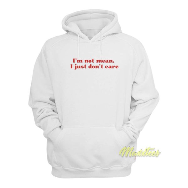 I’m Not Mean I Just Don’t Care Hoodie