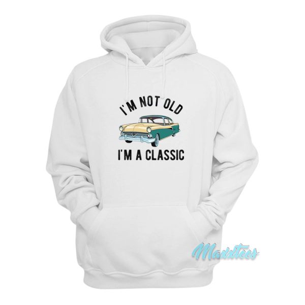 I’m Not Old I’m A Classic Hoodie