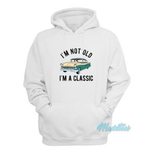 Im Not Old Im A Classic Hoodie 2