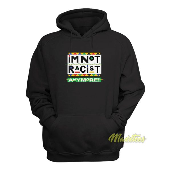 I’m Not Racist Anymore Hoodie