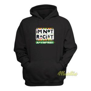 Im Not Racist Anymore Hoodie 2