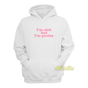 Im Sick But Im Pretty Hoodie 1