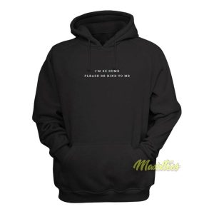 Im So Dumb Please Be Kind To Me Hoodie 2