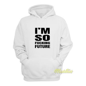 Im So Fucking Future Hoodie 1