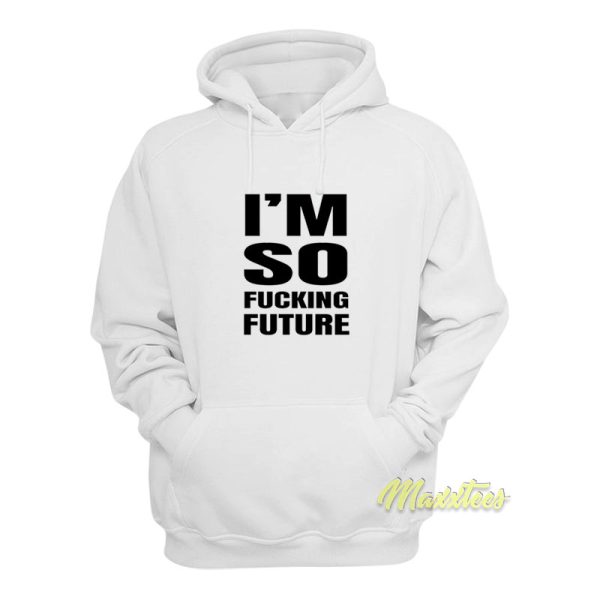 I’m So Fucking Future Hoodie