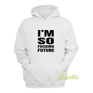 Im So Fucking Future Hoodie 2
