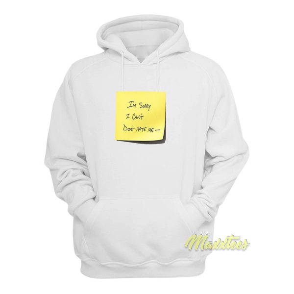 I’m Sorry I Cant Don’t Hate Me Hoodie